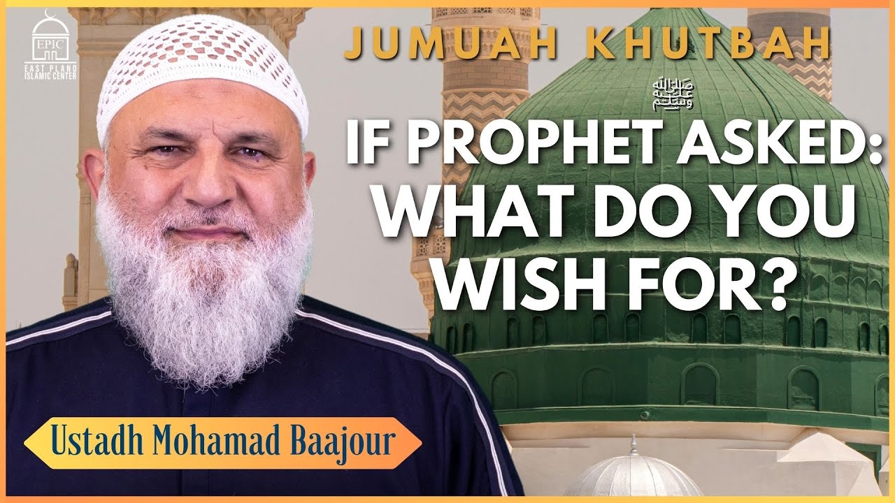 If Prophetﷺ Asked What Do You Wish For - Jumuah Khutbah - Ustadh Mohamad Baajour