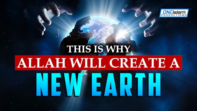 THIS IS WHY ALLAH WILL CREATE A NEW EARTH