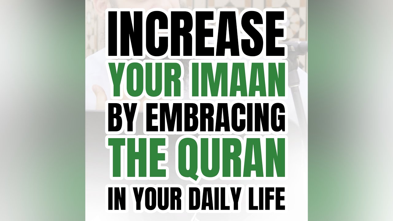 Increase Your Imaan By Embracing The Quran In Your Daily Life
