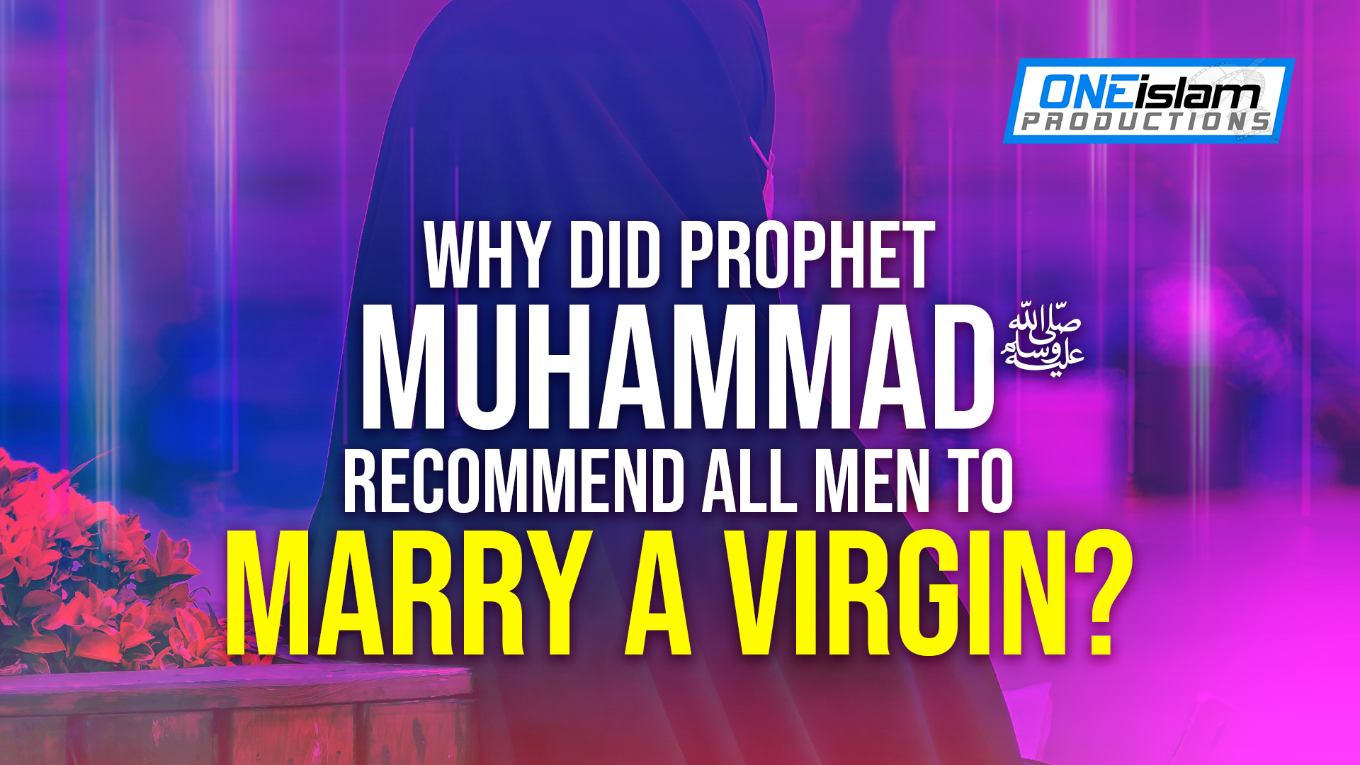 WHY DID THE PROPHET RECOMMEND ALL MEN TO MARRY VIRGINS?