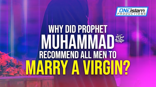 WHY DID THE PROPHET RECOMMEND ALL MEN TO MARRY VIRGINS?