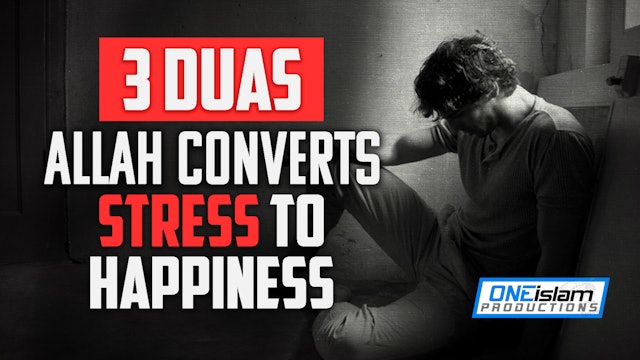 3 DUAS, ALLAH CONVERTS STRESS TO HAPPINESS