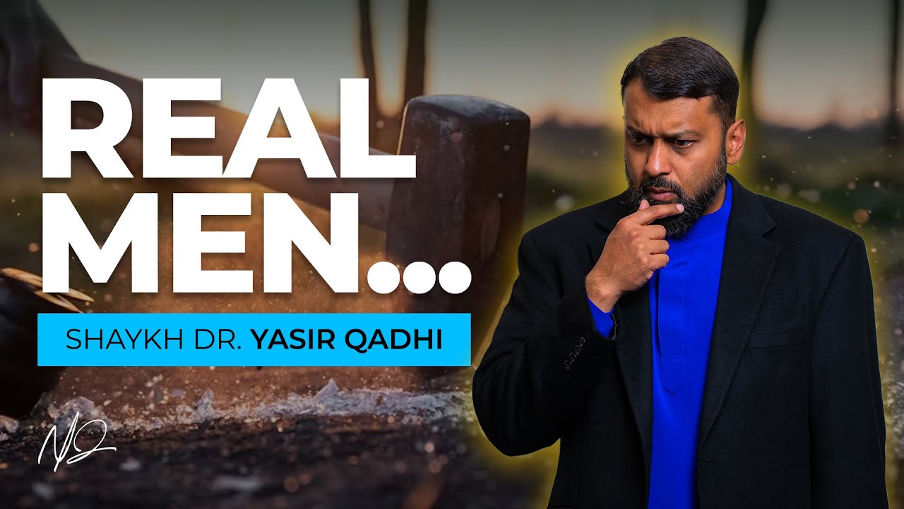 The Definition of REAL Men  Shaykh Dr. Yasir Qadhi
