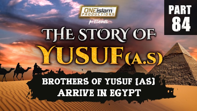Brothers of Yusuf (AS) Arrive In Egypt | The Story Of Yusuf | PART 84