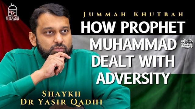 How Prophet Muhammad ﷺ Dealt with Adversity - Jummah Khutbah - Dr Yasir Qadhi