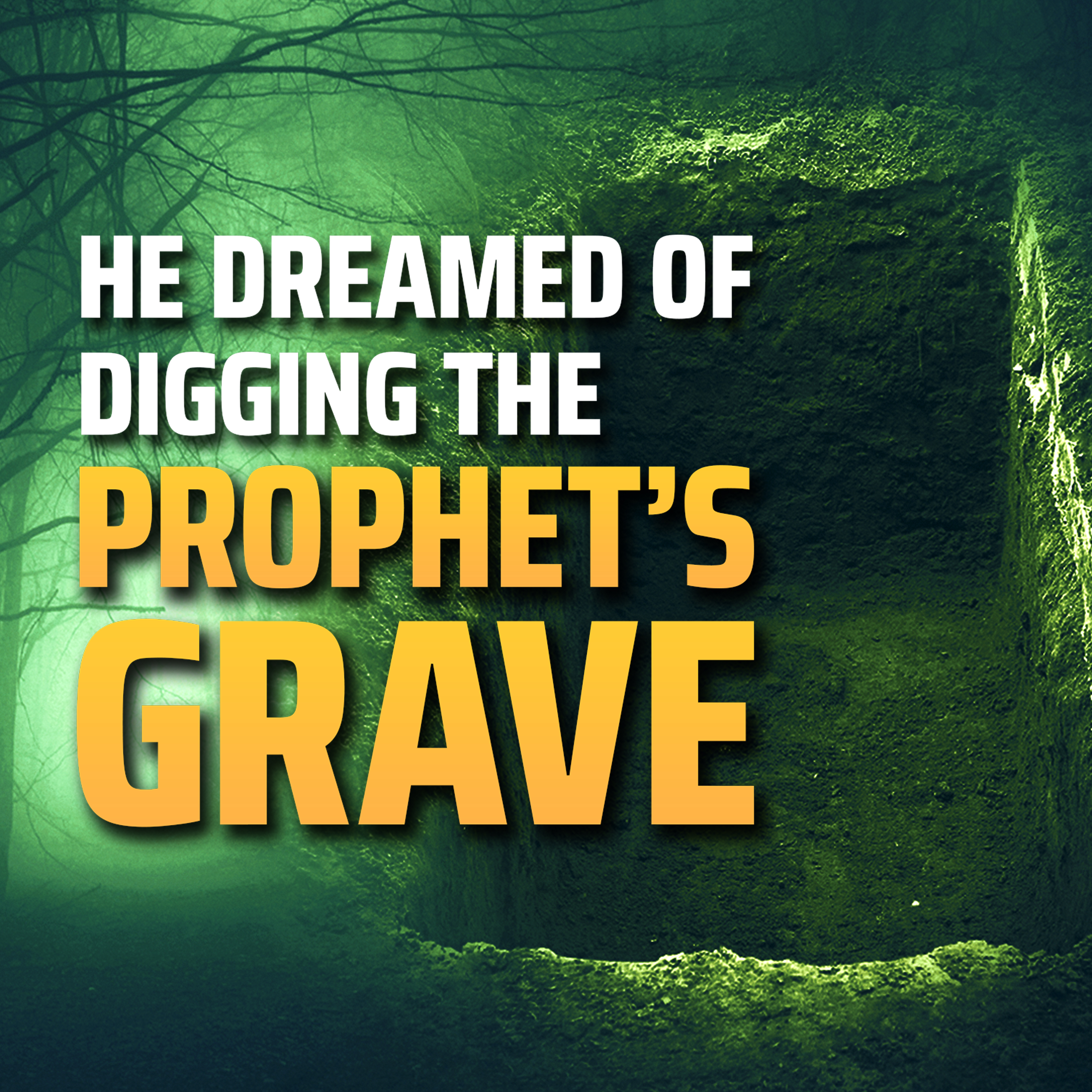 HE DREAMED OF DIGGING THE PROPHETS GRAVE