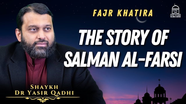 The Story of Salman al-Farsi - EPIC Masjid - Shaykh Dr Yasir Qadhi