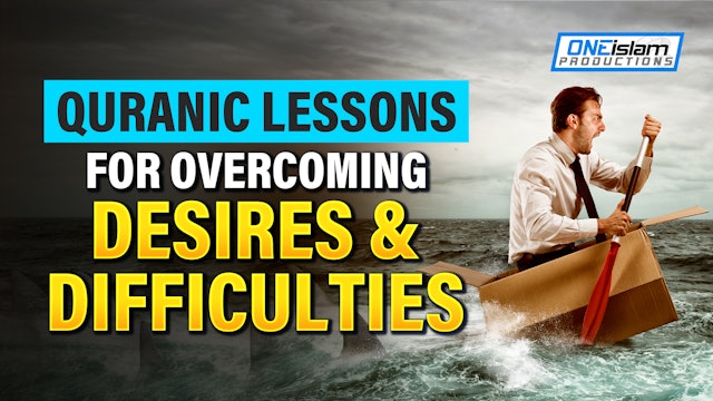 QURANIC LESSONS FOR OVERCOMING DESIRES AND DIFFICULTIES