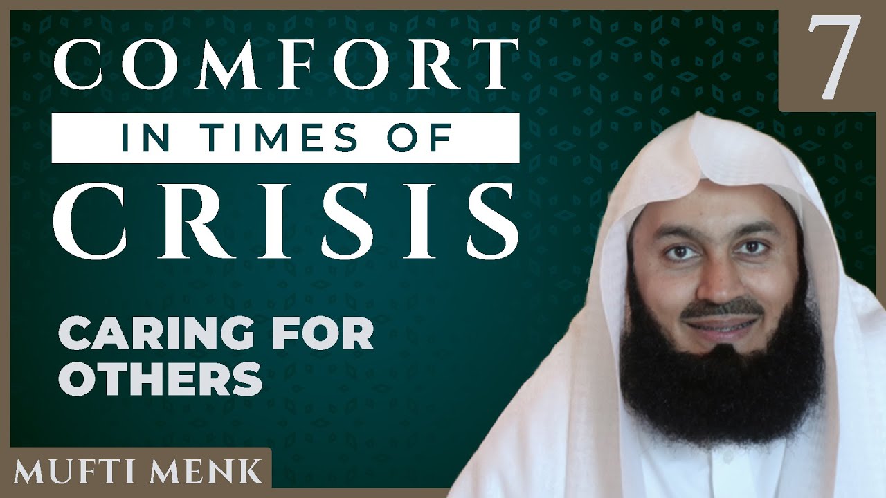 Comfort in Times of Crisis - Episode 7 - Caring for Others - Mufti Menk
