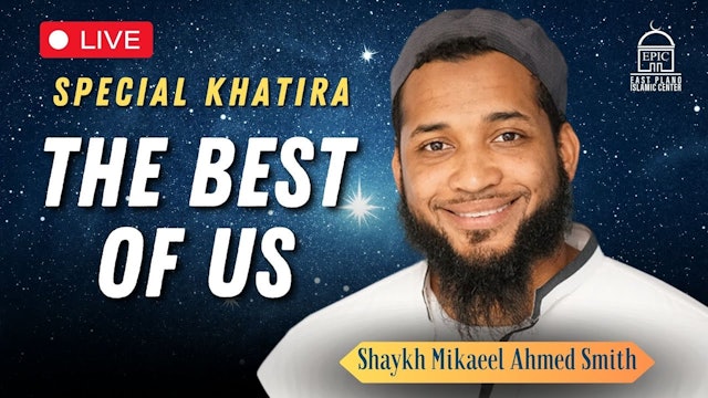 The Best of Us - Special Khatira - EPIC Masjid - Shaykh Mikaeel Ahmed Smith