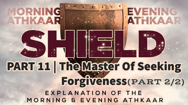 SHIELD | Explaining Morning & Evening Athkaar | Part 11 