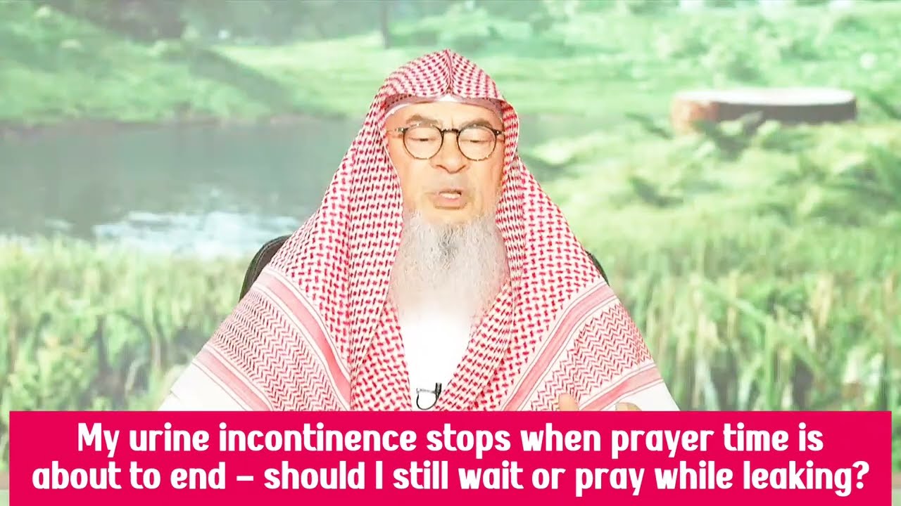 My Urine Incontinence Stops When Prayer Time Is End, Do I Still Wait?