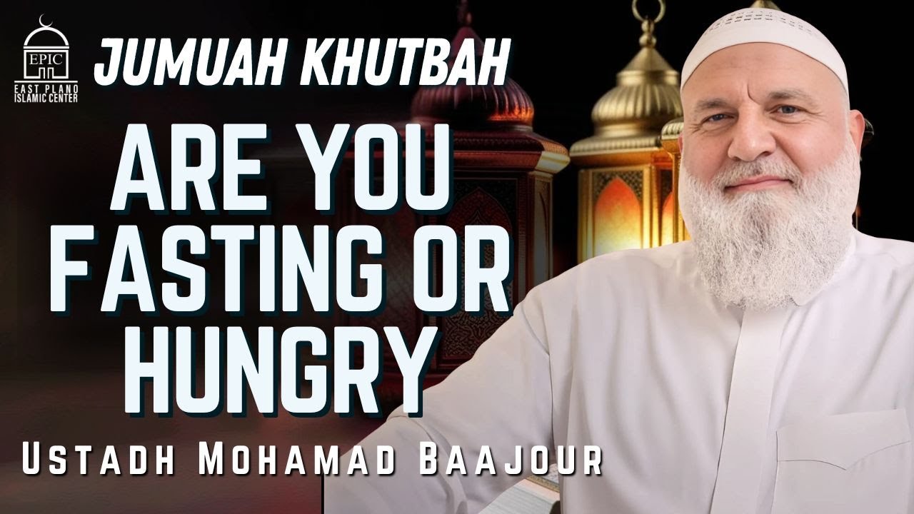 Are You Fasting or Hungry - Jumuah Khutbah - Ustadh Mohamad Baajour