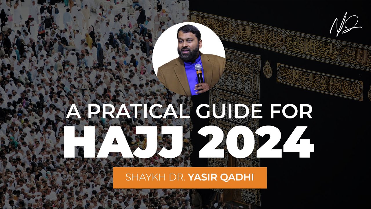 The Basics of Hajj - A Practical Guide to Hajj 2024 - Shaykh Dr. Yasir Qadhi