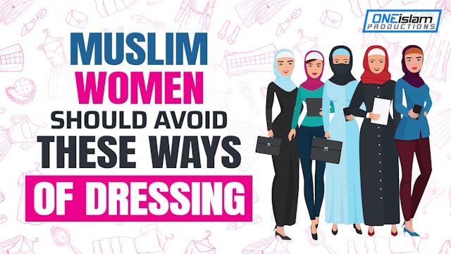 MUSLIM WOMEN SHOULD AVOID THESE WAYS OF DRESSING