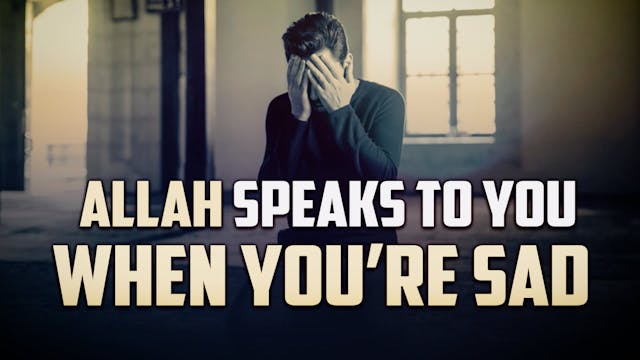 ALLAH SPEAKS TO YOU WHEN YOU'RE SAD