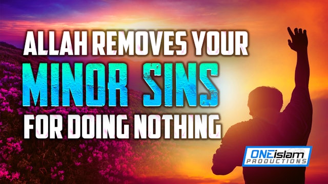 ALLAH REMOVES YOUR MINOR SINS FOR DOING NOTHING