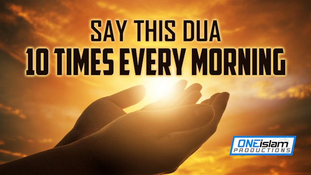 SAY THIS DUA 10 TIMES EVERY MORNING