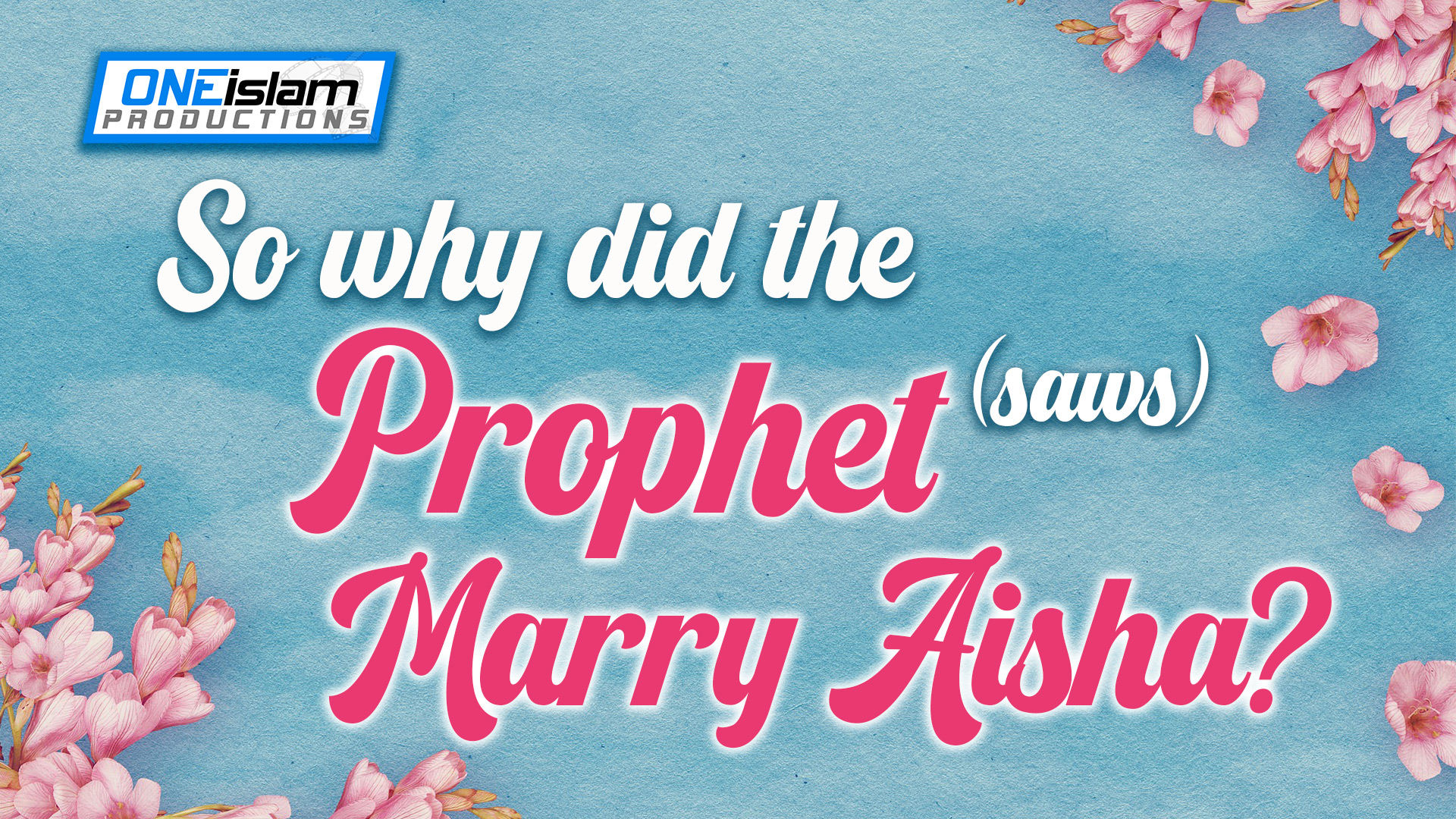 SO WHY DID THE PROPHET (SAWS) MARRY AISHA?