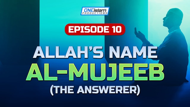 Episode 10 - Allah’s Name Al- Mujeeb (The Answerer)