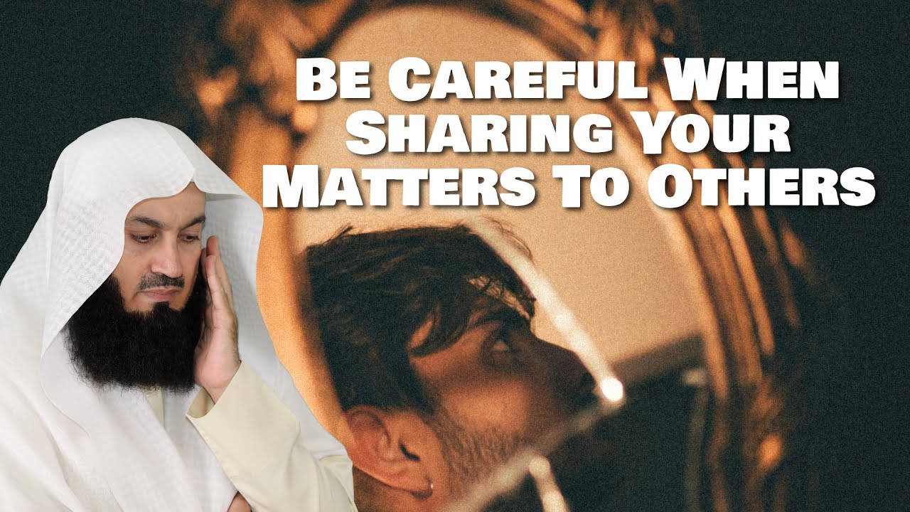 Be Careful When Sharing Your Matters To Others - Mutfi Menk