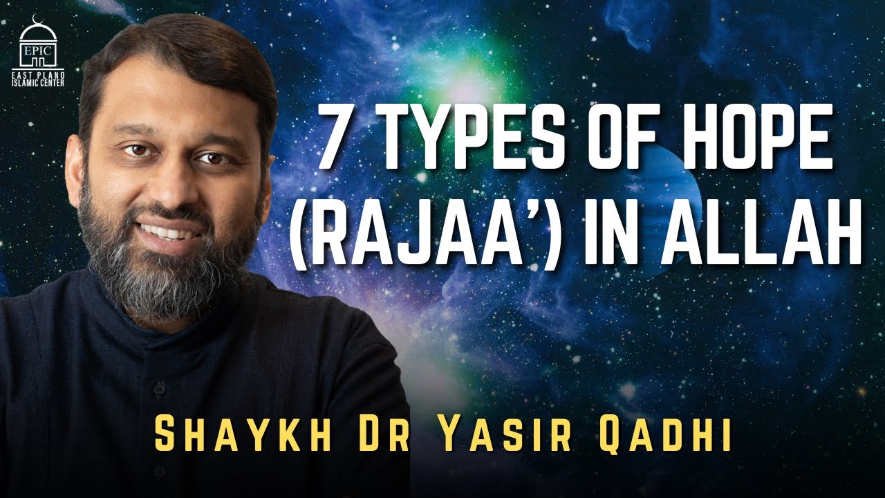 7 types of Hope (Rajaa’) in Allah  Shaykh Dr. Yasir Qadhi