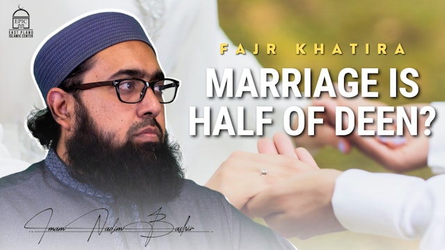Marriage is Half of Deen - Fajr Khatira - Imam Nadim Bashir
