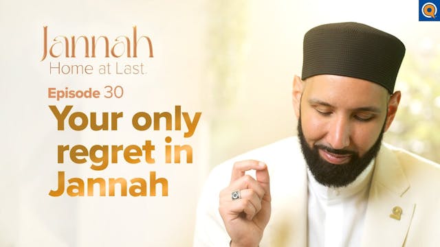 Your Only Regret in Jannah - Ep. 30