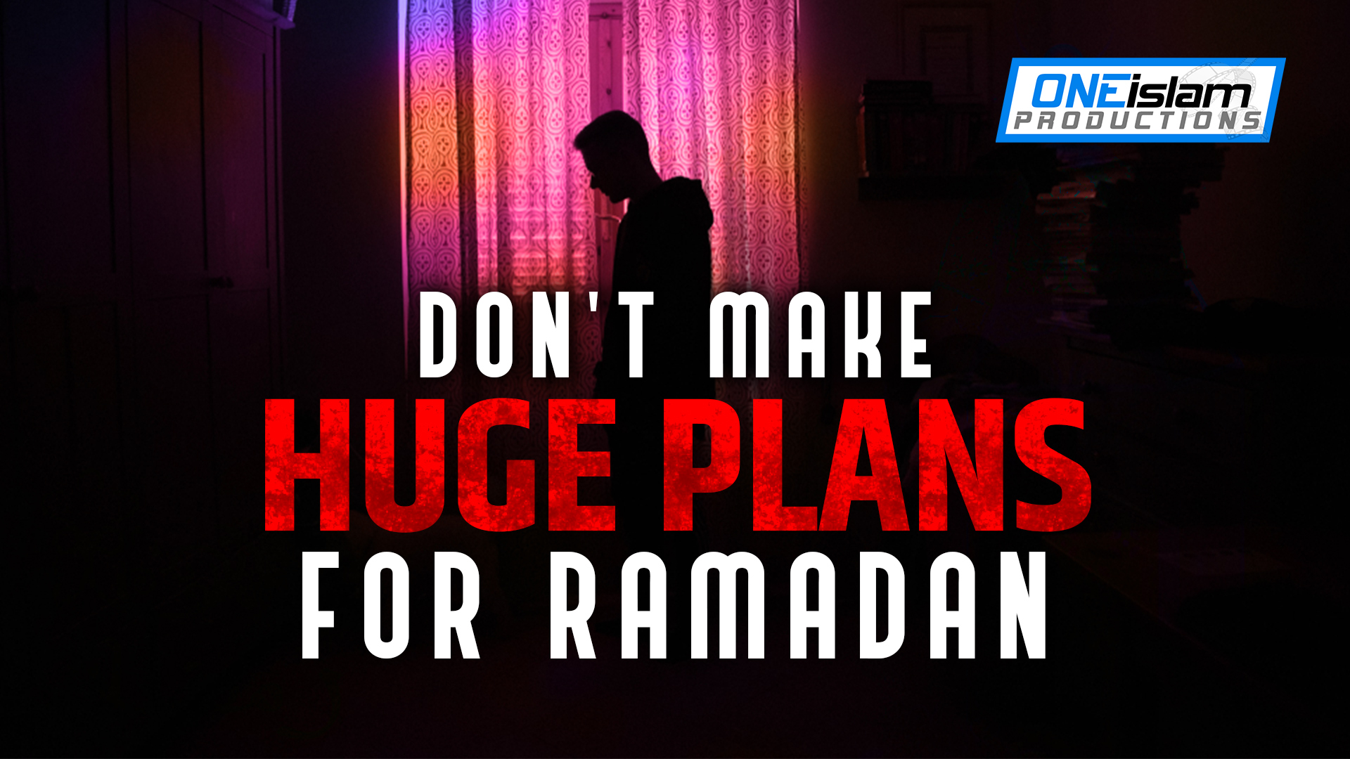 DON'T MAKE HUGE PLANS FOR RAMADAN 