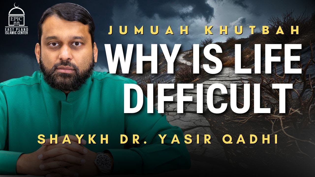 Why is Life Difficult - Jumuah Khutbah - Shaykh Dr. Yasir Qadhi