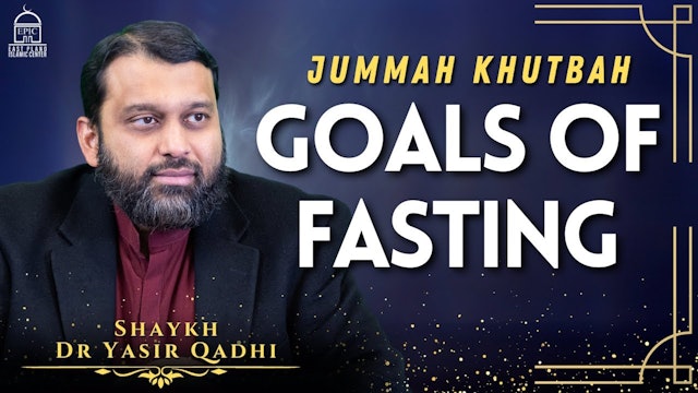 Goals of Fasting - Jummah Khutbah - Shaykh Dr Yasir Qadhi