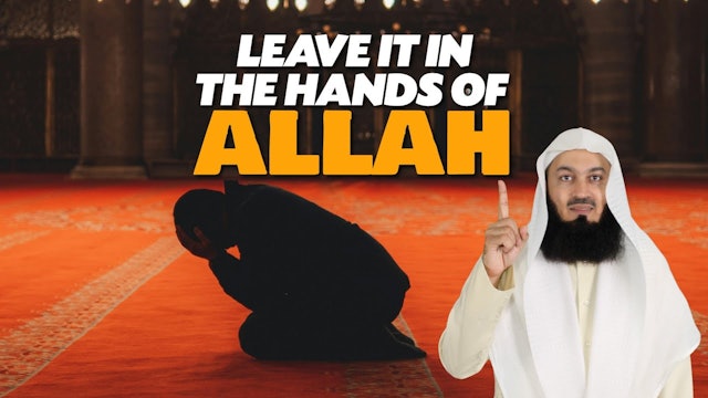 Leave It In The Hands Of Allah - Mufti Menk