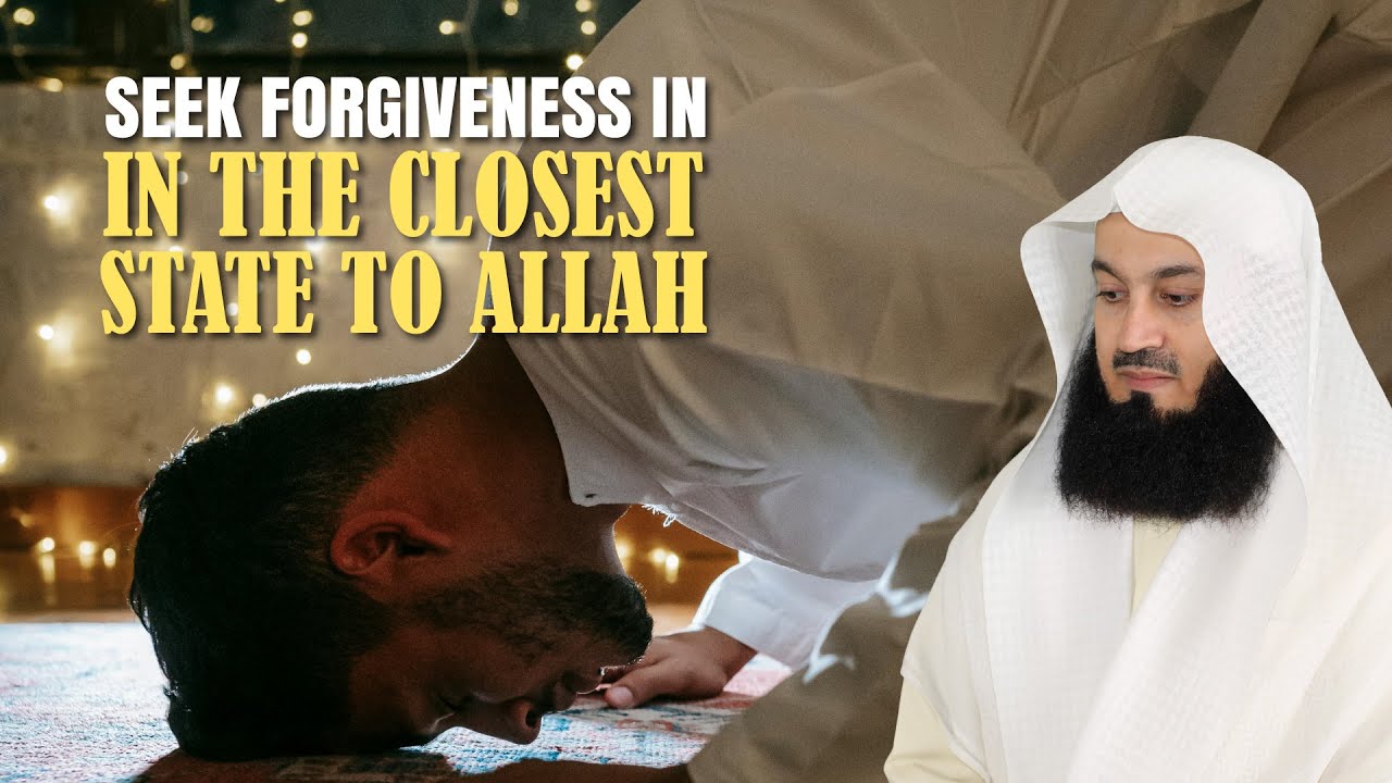 Seek Forgiveness In The Closest State To Allah - Mufti Menk