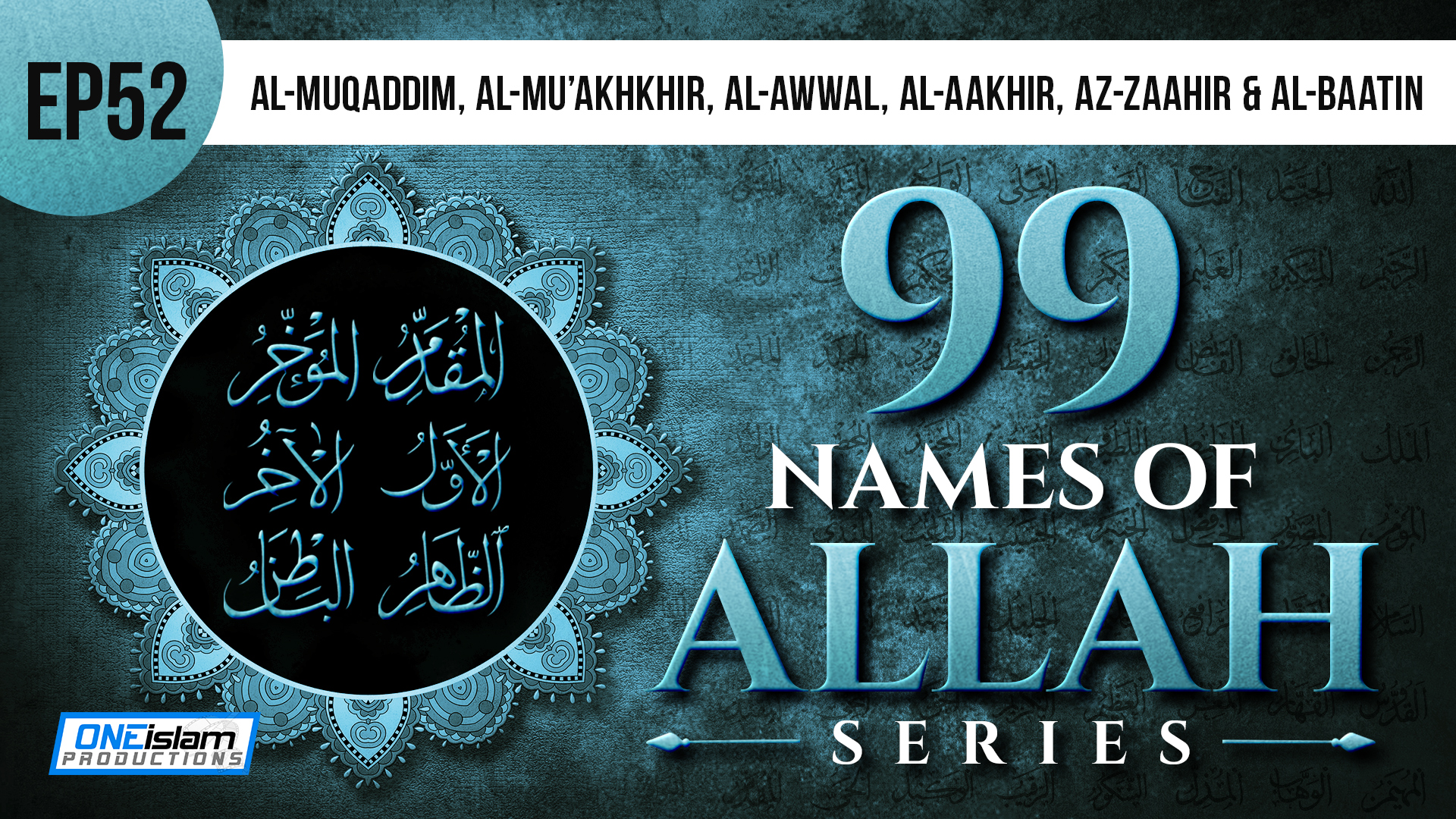 EP 52 | Al-Muqaddim, Al-Mu'akhkhir, Al-Awwal, Al-Aakhir, Az-Zaahir & Al-Baatin