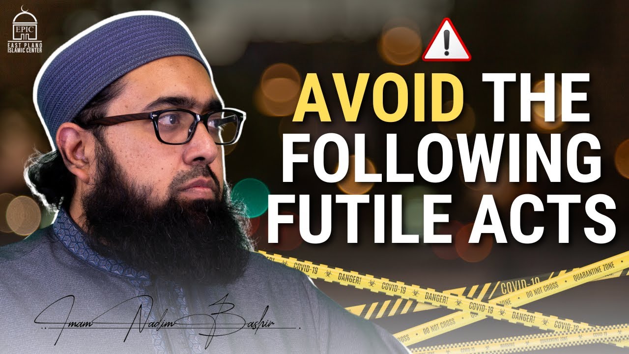Avoid the Following Futile Acts Also (Cont.) - Imam Nadim Bashir