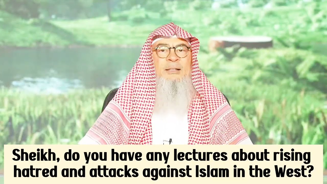 Do You Have Any Lectures About Rising Hatred Against Islam & Muslims In West?
