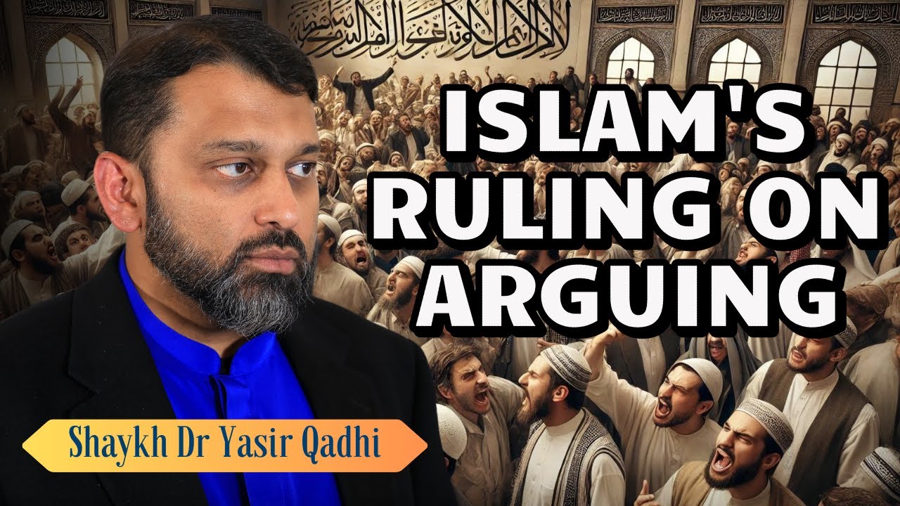 Islam's Ruling on Arguing  Shaykh Dr. Yasir Qadhi