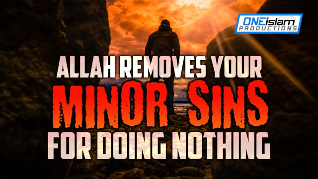 Allah Removes Your Minor Sins For Doing Nothing