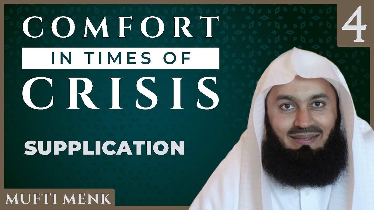 Comfort in Times of Crisis - Episode 4 - Supplication - Mufti Menk
