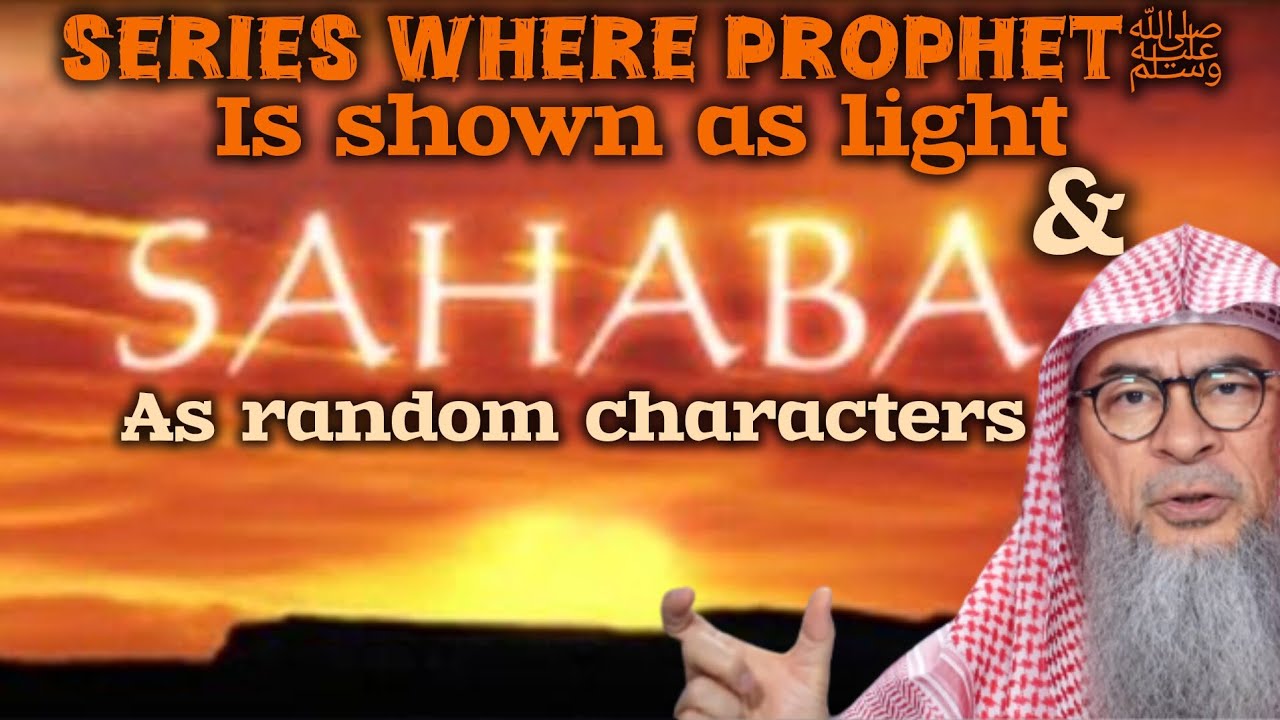 Watching YT series showing Sahabas as random characters & Prophet ﷺ as a light