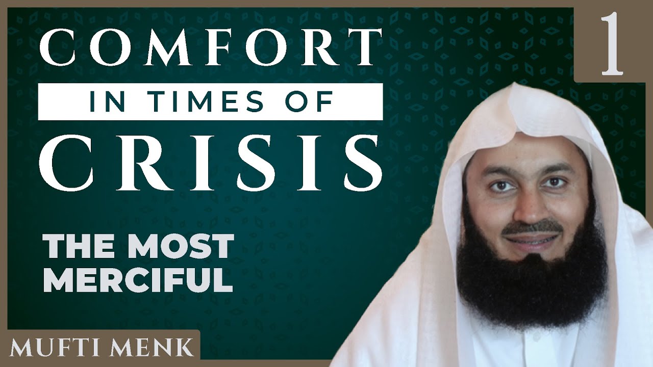 Comfort in Times of Crisis - Episode 1 - The Most Merciful - Mufti Menk