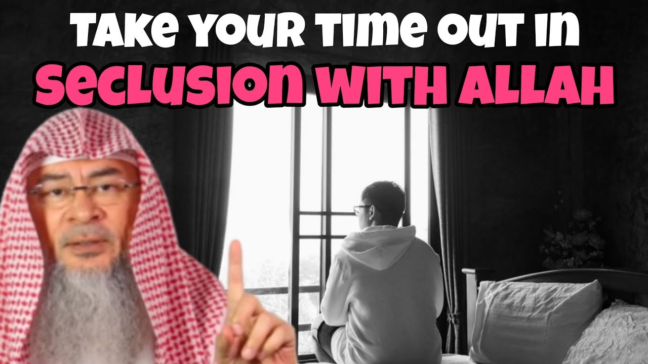 Take your time out in seclusion with Allah 