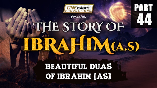 Beautiful Duas of Ibrahim (AS) | The Story Of Ibrahim | PART 44