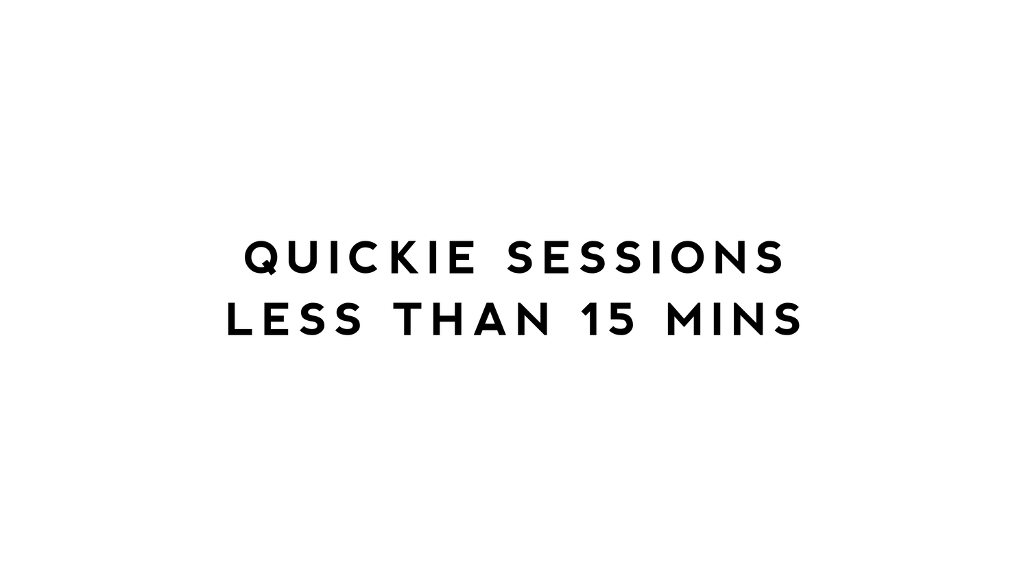 Quickie Sessions / Under 15 minutes