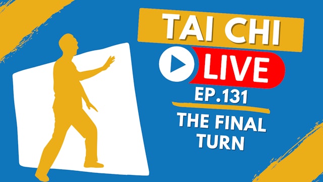 Ep.131 Tai Chi LIVE --- A Deeper Dive:  The Final Turn