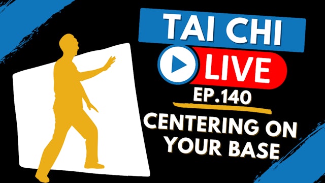 Ep.140 Tai Chi LIVE --- Centering on your Base