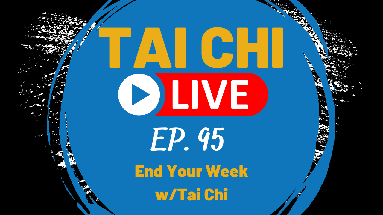 Ep.95 Tai Chi Live --- End Your Week w/Tai Chi 