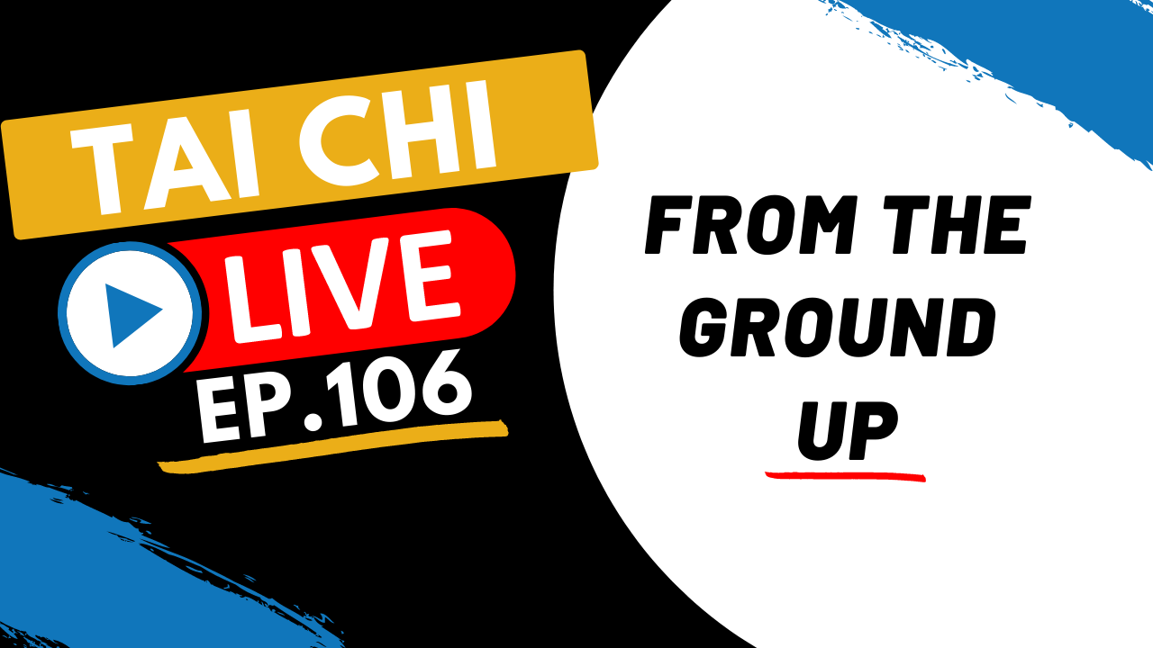Ep.106 Tai Chi Live --- From the Ground Up 