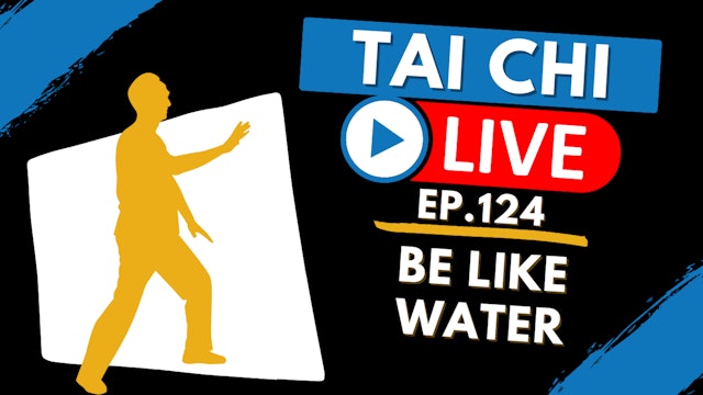 Ep.124 Tai Chi Live --- Be Like Water 