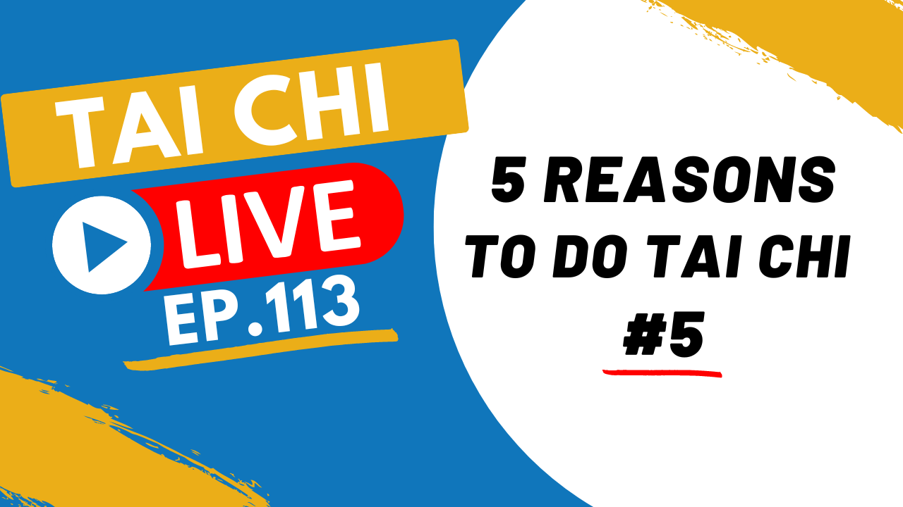 Ep.113 Tai Chi Live --- 5 Reasons to do Tai Chi (#5) 
